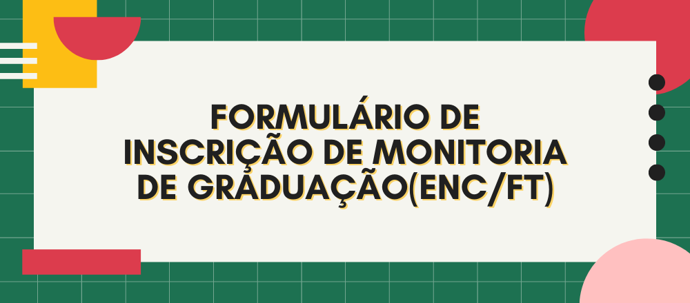 FORMULÁRIO DE INSCRIÇÃO DE MONITORIA DE GRADUAÇÃO(ENC/FT)